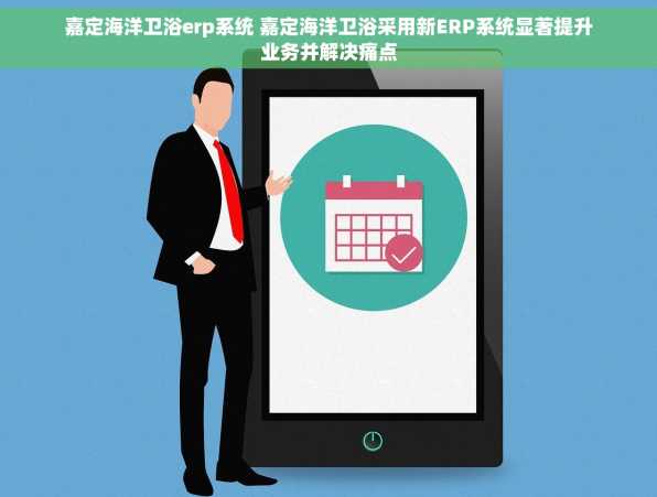 嘉定海洋卫浴erp系统 嘉定海洋卫浴采用新ERP系统显著提升业务并解决痛点