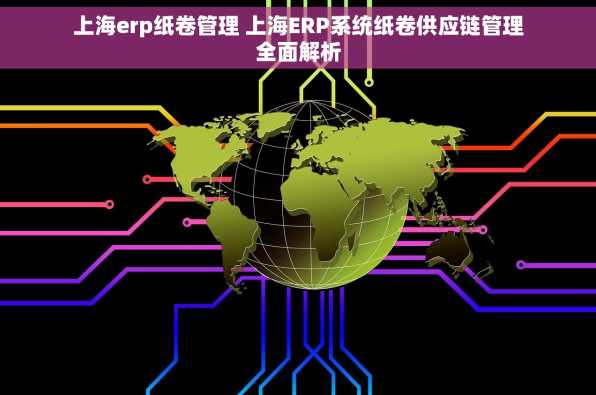 上海erp纸卷管理 上海ERP系统纸卷供应链管理全面解析