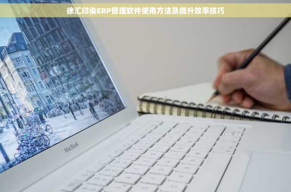 徐汇印染ERP管理软件使用方法及提升效率技巧