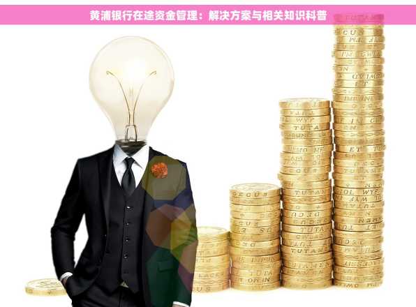 黄浦银行在途资金管理：解决方案与相关知识科普