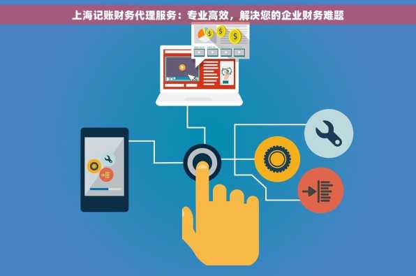 上海记账财务代理服务：专业高效，解决您的企业财务难题