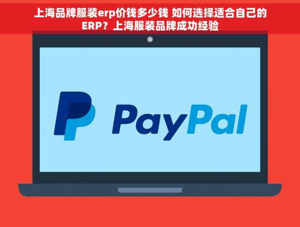 上海品牌服装erp价钱多少钱 如何选择适合自己的ERP？上海服装品牌成功经验