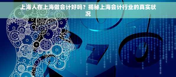 上海人在上海做会计好吗？揭秘上海会计行业的真实状况
