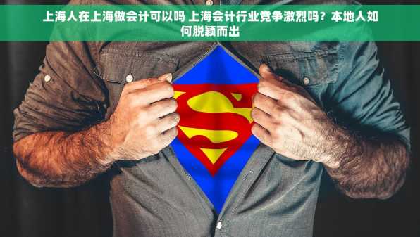 上海人在上海做会计可以吗 上海会计行业竞争激烈吗？本地人如何脱颖而出