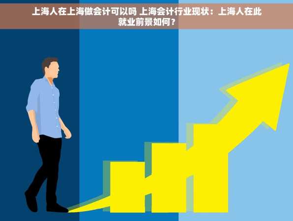 上海人在上海做会计可以吗 上海会计行业现状：上海人在此就业前景如何？