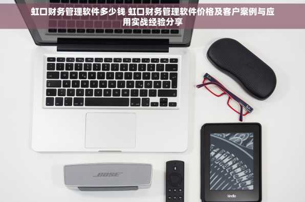 虹口财务管理软件多少钱 虹口财务管理软件价格及客户案例与应用实战经验分享