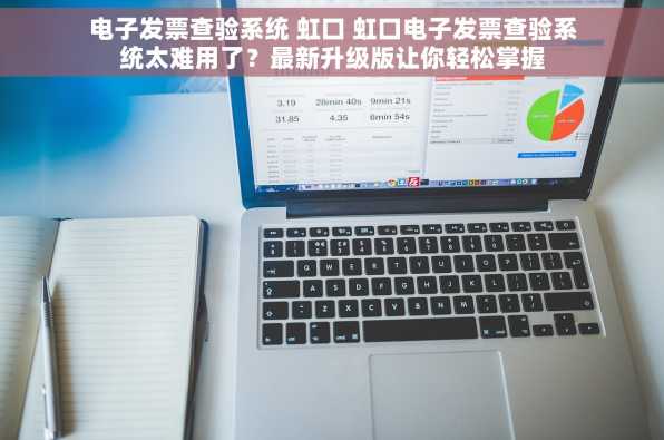电子发票查验系统 虹口 虹口电子发票查验系统太难用了？最新升级版让你轻松掌握