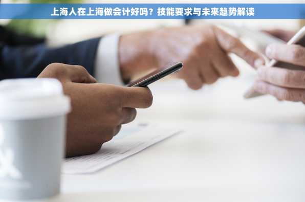 上海人在上海做会计好吗？技能要求与未来趋势解读