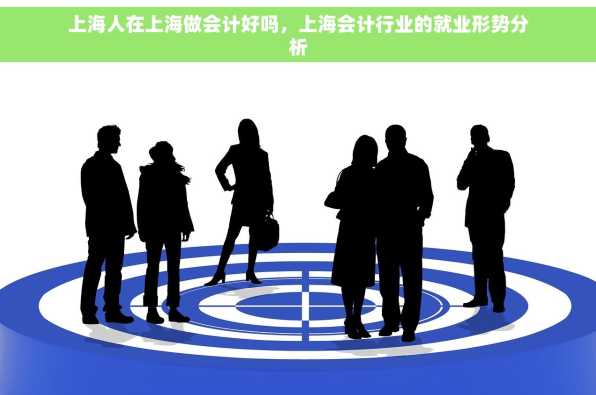上海人在上海做会计好吗，上海会计行业的就业形势分析
