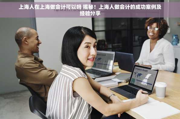 上海人在上海做会计可以吗 揭秘！上海人做会计的成功案例及经验分享