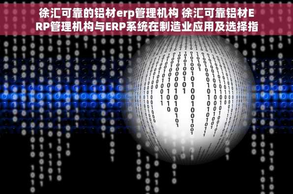 徐汇可靠的铝材erp管理机构 徐汇可靠铝材ERP管理机构与ERP系统在制造业应用及选择指南