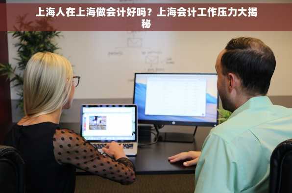 上海人在上海做会计好吗？上海会计工作压力大揭秘