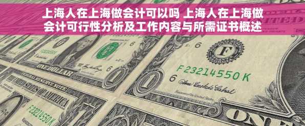 上海人在上海做会计可以吗 上海人在上海做会计可行性分析及工作内容与所需证书概述