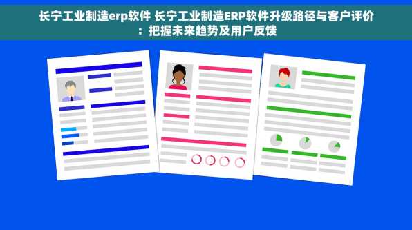 长宁工业制造erp软件 长宁工业制造ERP软件升级路径与客户评价：把握未来趋势及用户反馈
