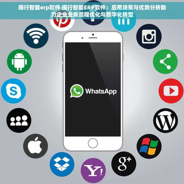 闽行智能erp软件 闽行智能ERP软件：应用场景与优势分析助力企业业务流程优化与数字化转型