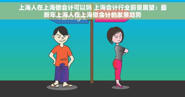 上海人在上海做会计可以吗 上海会计行业前景展望：最新年上海人在上海做会计的发展趋势