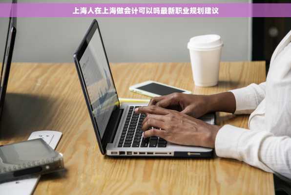 上海人在上海做会计可以吗最新职业规划建议