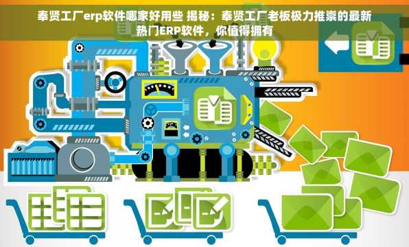 奉贤工厂erp软件哪家好用些 揭秘：奉贤工厂老板极力推崇的最新热门ERP软件，你值得拥有