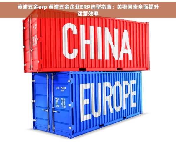 黄浦五金erp 黄浦五金企业ERP选型指南：关键因素全面提升运营效率