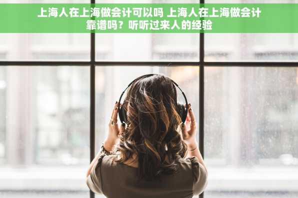 上海人在上海做会计可以吗 上海人在上海做会计靠谱吗？听听过来人的经验