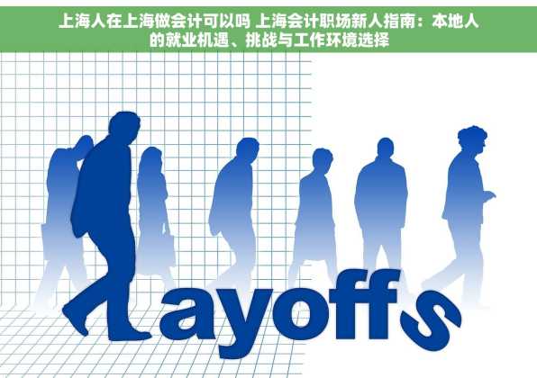 上海人在上海做会计可以吗 上海会计职场新人指南：本地人的就业机遇、挑战与工作环境选择