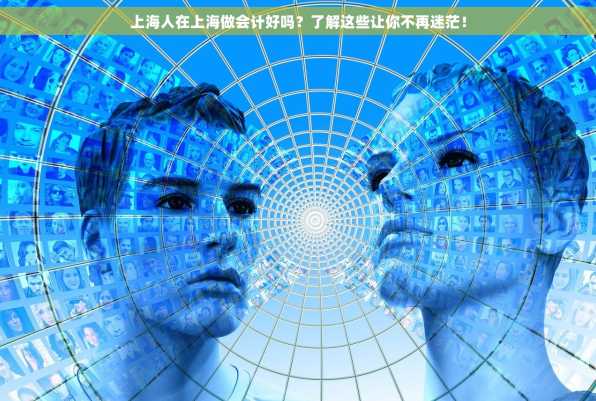 上海人在上海做会计好吗？了解这些让你不再迷茫！