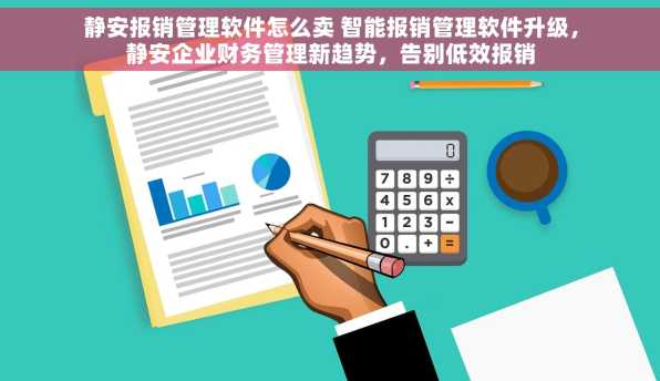 静安报销管理软件怎么卖 智能报销管理软件升级，静安企业财务管理新趋势，告别低效报销