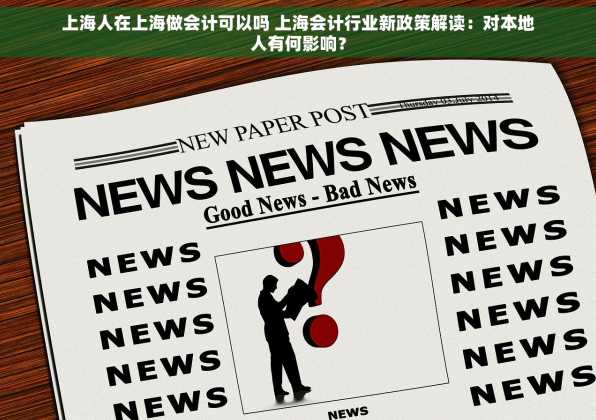 上海人在上海做会计可以吗 上海会计行业新政策解读：对本地人有何影响？