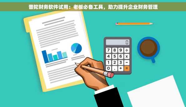 普陀财务软件试用：老板必备工具，助力提升企业财务管理