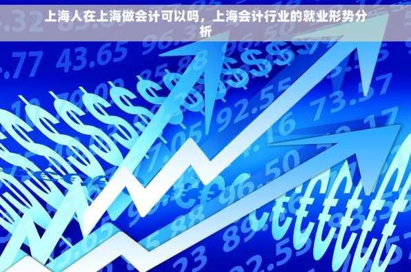 上海人在上海做会计可以吗，上海会计行业的就业形势分析