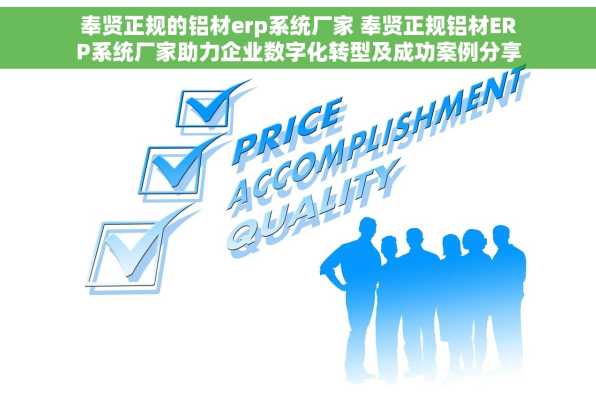 奉贤正规的铝材erp系统厂家 奉贤正规铝材ERP系统厂家助力企业数字化转型及成功案例分享