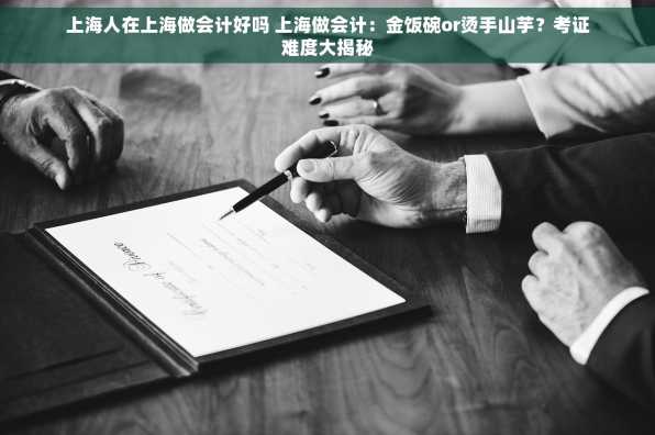 上海人在上海做会计好吗 上海做会计：金饭碗or烫手山芋？考证难度大揭秘
