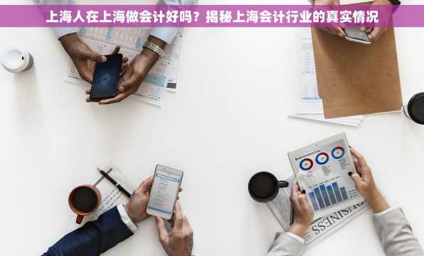 上海人在上海做会计好吗？揭秘上海会计行业的真实情况
