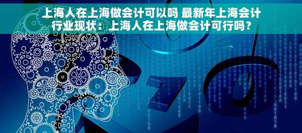 上海人在上海做会计可以吗 最新年上海会计行业现状：上海人在上海做会计可行吗？