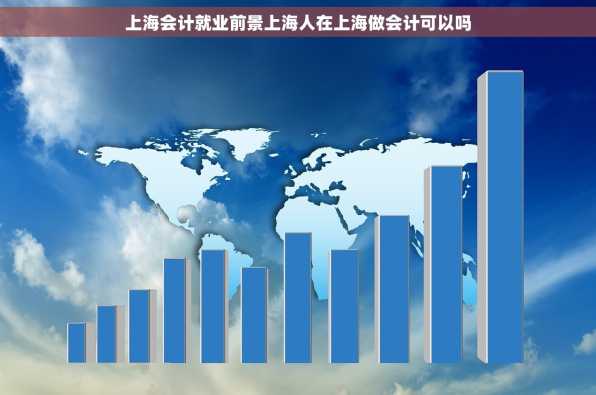 上海会计就业前景上海人在上海做会计可以吗