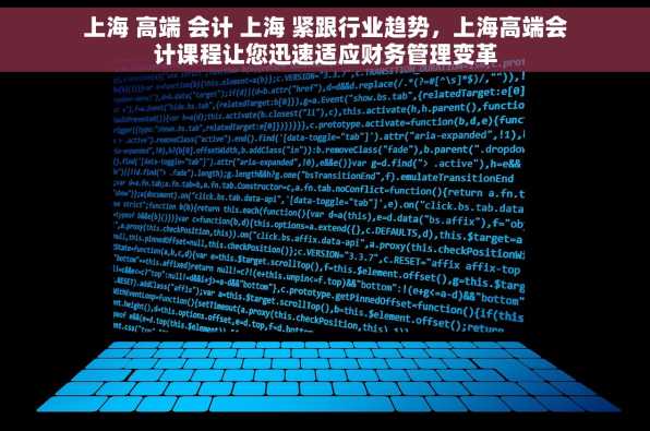 上海 高端 会计 上海 紧跟行业趋势，上海高端会计课程让您迅速适应财务管理变革