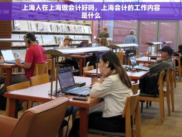 上海人在上海做会计好吗，上海会计的工作内容是什么