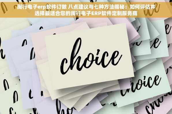 闽行电子erp软件订做 八点建议与七种方法揭秘：如何评估并选择最适合您的闽行电子ERP软件定制服务商