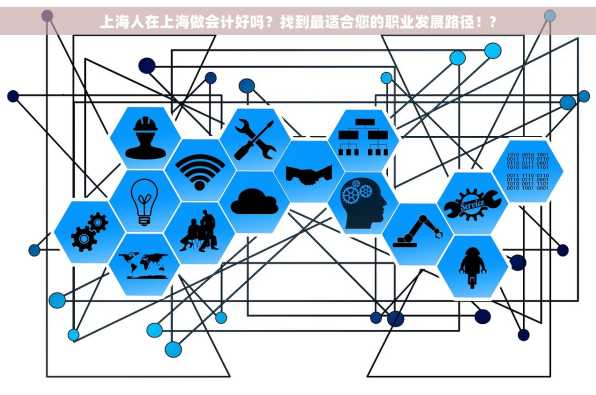 上海人在上海做会计好吗？找到最适合您的职业发展路径！?