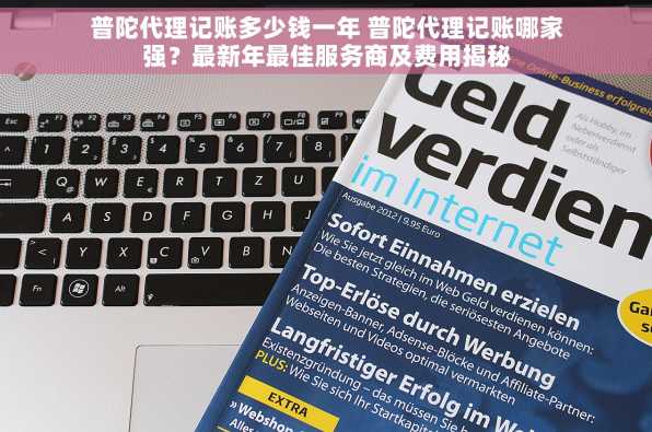 普陀代理记账多少钱一年 普陀代理记账哪家强？最新年最佳服务商及费用揭秘