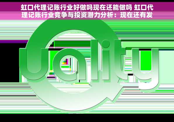 虹口代理记账行业好做吗现在还能做吗 虹口代理记账行业竞争与投资潜力分析：现在还有发展空间吗？