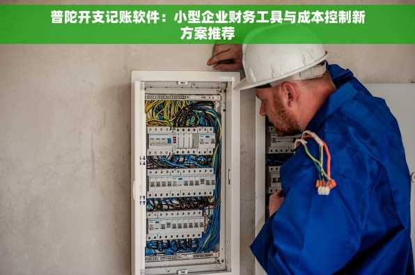 普陀开支记账软件：小型企业财务工具与成本控制新方案推荐