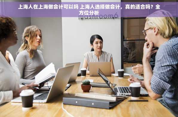 上海人在上海做会计可以吗 上海人选择做会计，真的适合吗？全方位分析