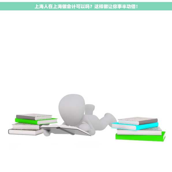 上海人在上海做会计可以吗？这样做让你事半功倍！