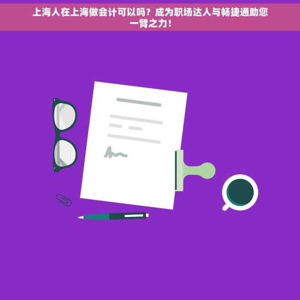 上海人在上海做会计可以吗？成为职场达人与畅捷通助您一臂之力！