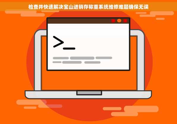 检查并快速解决宝山进销存称重系统维修难题确保无误