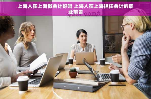 上海人在上海做会计好吗 上海人在上海担任会计的职业前景