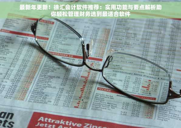最新年更新！徐汇会计软件推荐：实用功能与要点解析助你轻松管理财务选到最适合软件