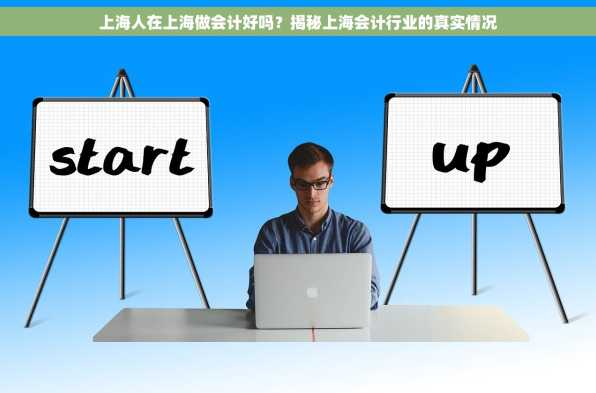 上海人在上海做会计好吗？揭秘上海会计行业的真实情况