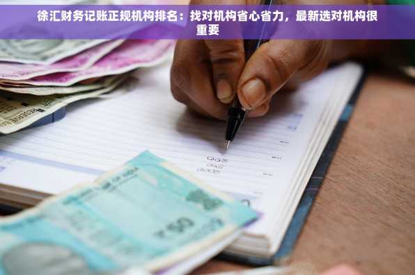徐汇财务记账正规机构排名：找对机构省心省力，最新选对机构很重要